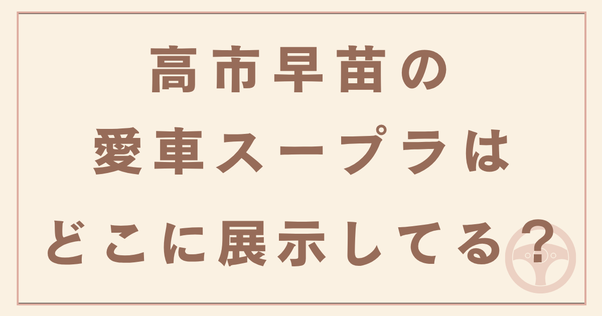 高市早苗の愛車スープラの展示はどこ？アイキャッチ